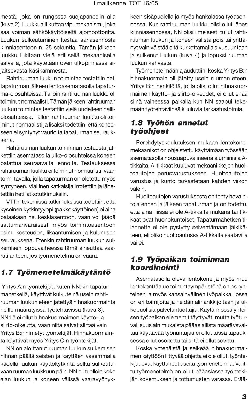 Rahtiruuman luukun toimintaa testattiin heti tapaturman jälkeen lentoasematasolla tapaturma-olosuhteissa. Tällöin rahtiruuman luukku oli toiminut normaalisti.