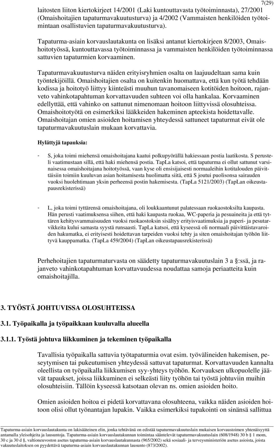 Tapaturma-asiain korvauslautakunta on lisäksi antanut kiertokirjeen 8/2003, Omaishoitotyössä, kuntouttavassa työtoiminnassa ja vammaisten henkilöiden työtoiminnassa sattuvien tapaturmien korvaaminen.