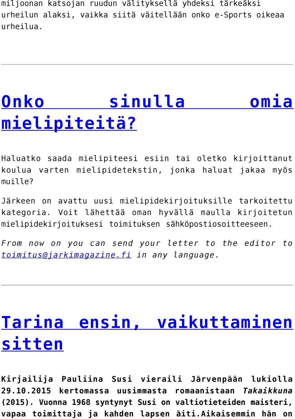 Voit lähettää oman hyvällä maulla kirjoitetun mielipidekirjoituksesi toimituksen sähköpostiosoitteeseen. From now on you can send your letter to the editor to toimitus@jarkimagazine.