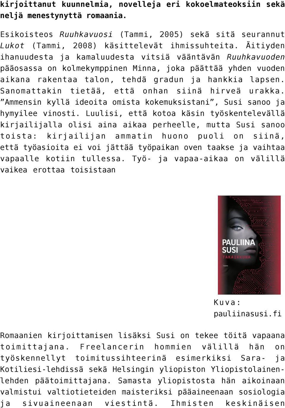 Sanomattakin tietää, että onhan siinä hirveä urakka. Ammensin kyllä ideoita omista kokemuksistani, Susi sanoo ja hymyilee vinosti.