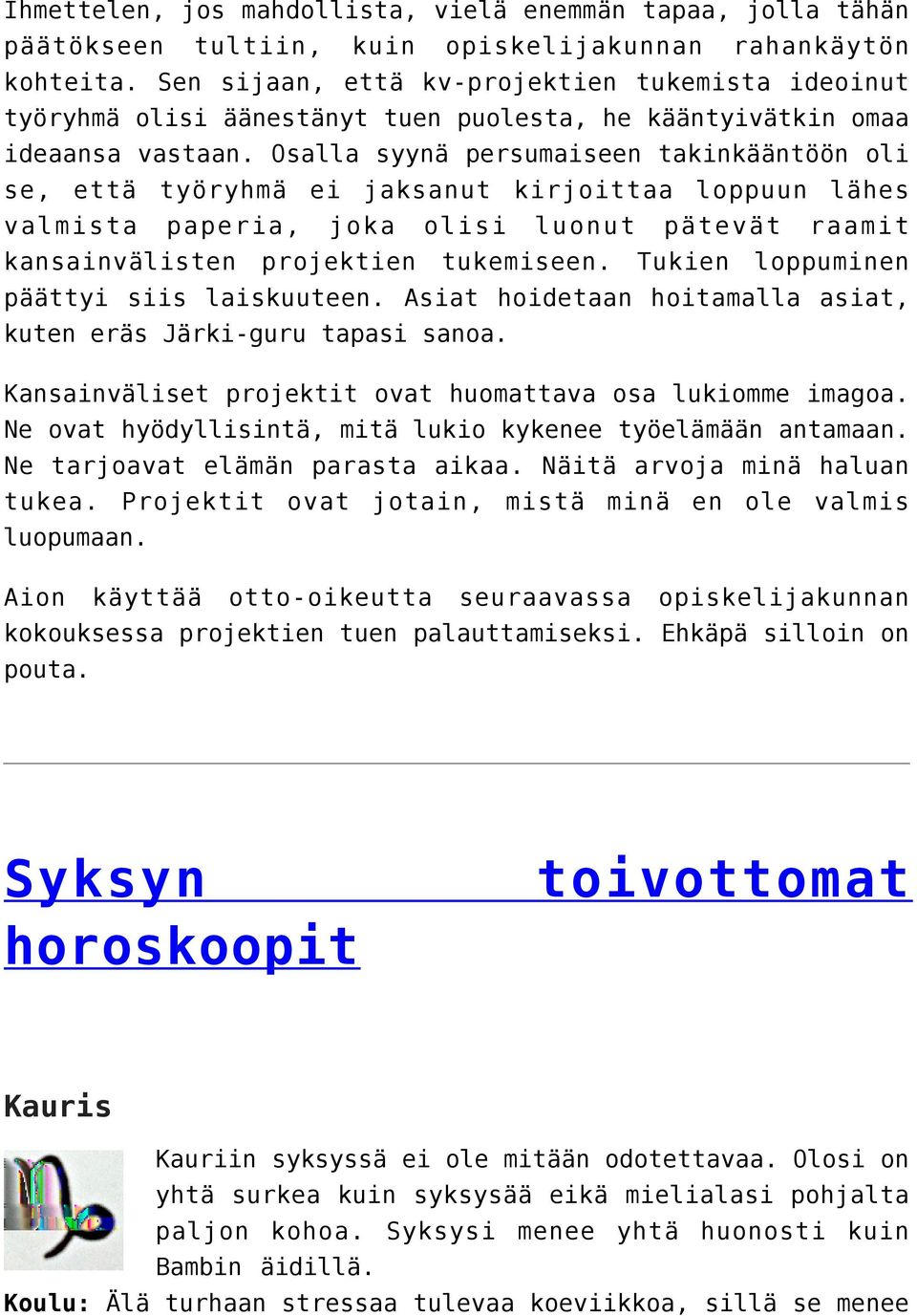Osalla syynä persumaiseen takinkääntöön oli se, että työryhmä ei jaksanut kirjoittaa loppuun lähes valmista paperia, joka olisi luonut pätevät raamit kansainvälisten projektien tukemiseen.