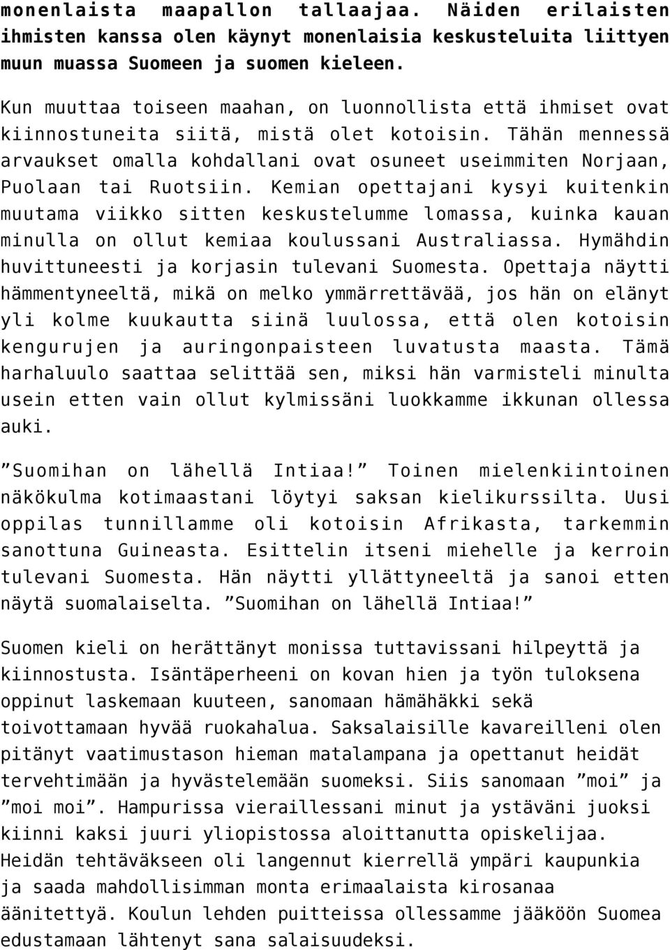 Tähän mennessä arvaukset omalla kohdallani ovat osuneet useimmiten Norjaan, Puolaan tai Ruotsiin.
