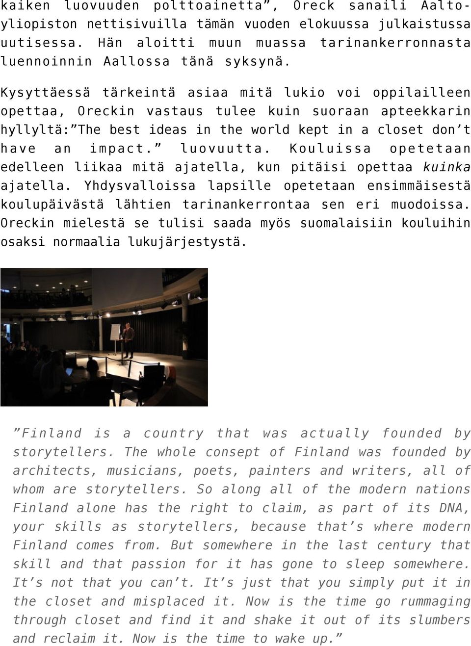 Kouluissa opetetaan edelleen liikaa mitä ajatella, kun pitäisi opettaa kuinka ajatella. Yhdysvalloissa lapsille opetetaan ensimmäisestä koulupäivästä lähtien tarinankerrontaa sen eri muodoissa.