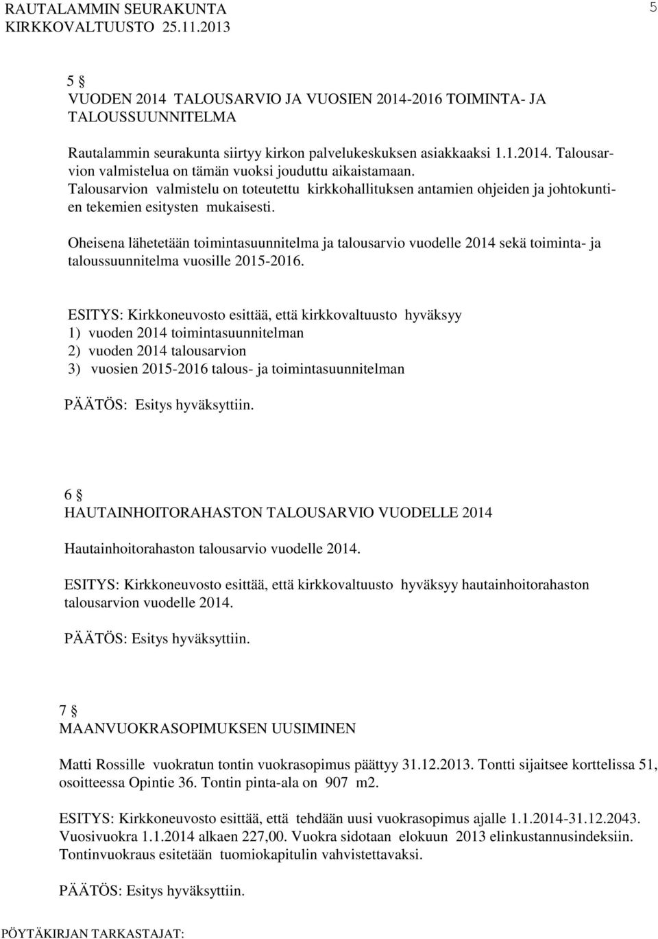 Oheisena lähetetään toimintasuunnitelma ja talousarvio vuodelle 2014 sekä toiminta- ja taloussuunnitelma vuosille 2015-2016.