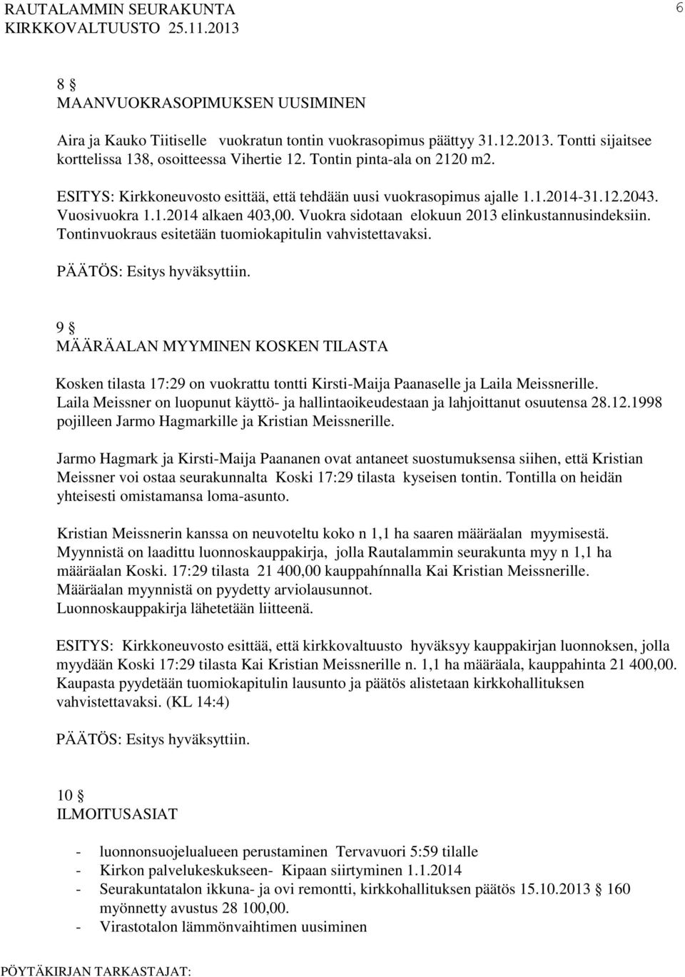 Tontinvuokraus esitetään tuomiokapitulin vahvistettavaksi. 9 MÄÄRÄALAN MYYMINEN KOSKEN TILASTA Kosken tilasta 17:29 on vuokrattu tontti Kirsti-Maija Paanaselle ja Laila Meissnerille.