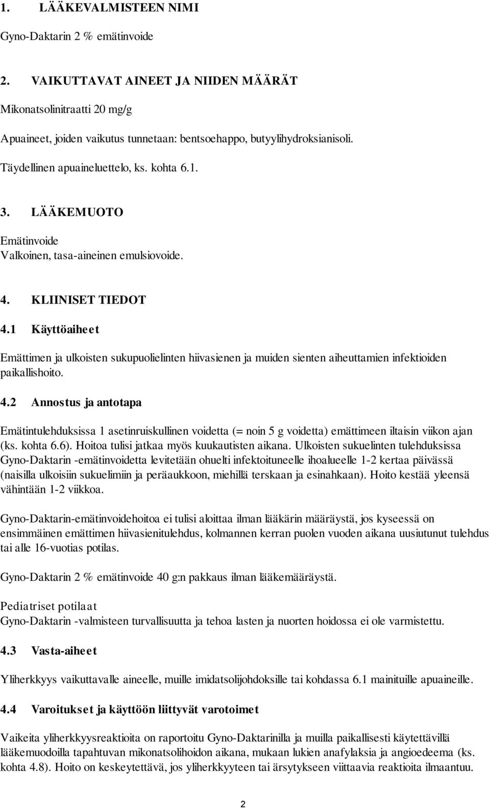 1 Käyttöaiheet Emättimen ja ulkoisten sukupuolielinten hiivasienen ja muiden sienten aiheuttamien infektioiden paikallishoito. 4.