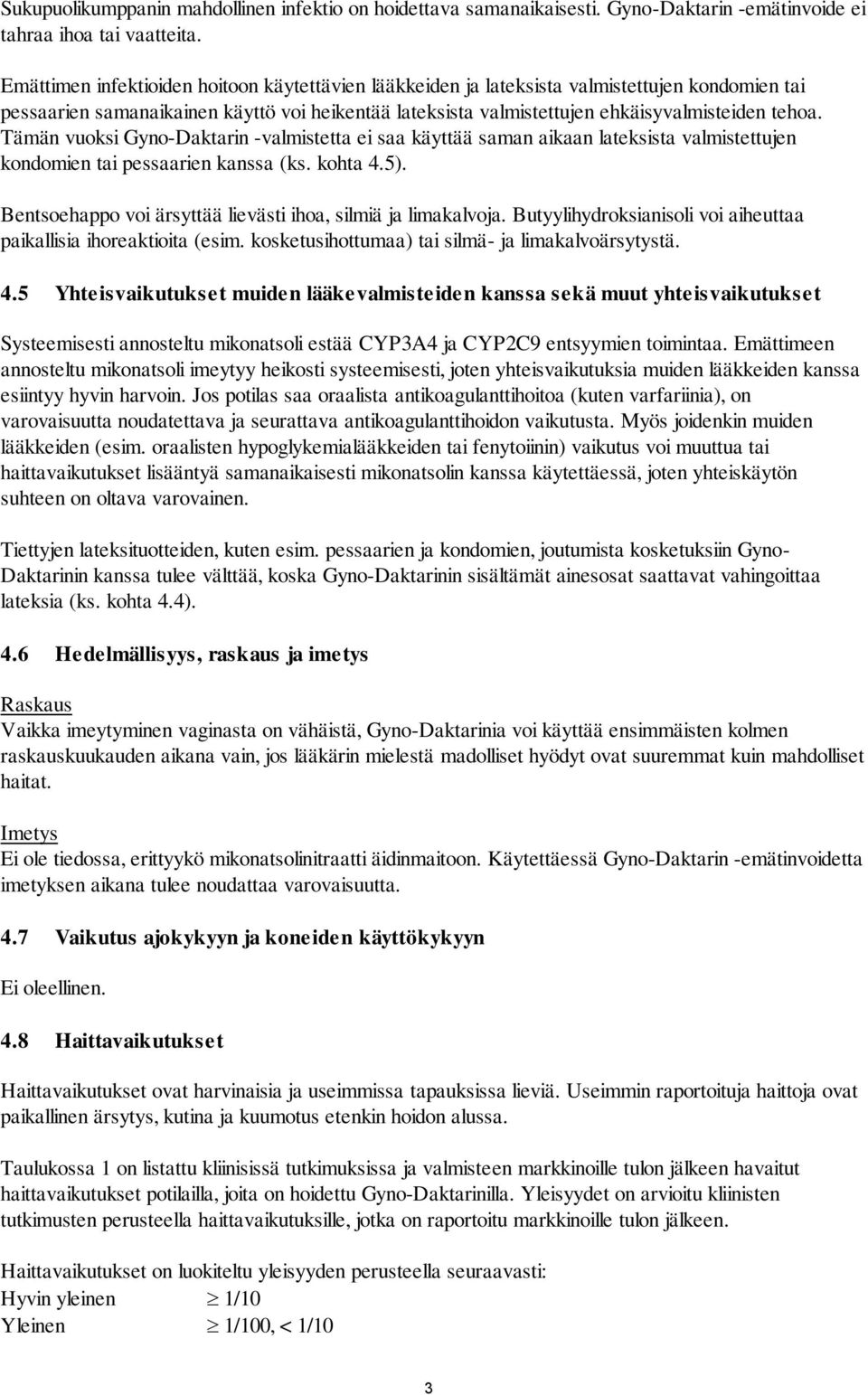 Tämän vuoksi Gyno-Daktarin -valmistetta ei saa käyttää saman aikaan lateksista valmistettujen kondomien tai pessaarien kanssa (ks. kohta 4.5).