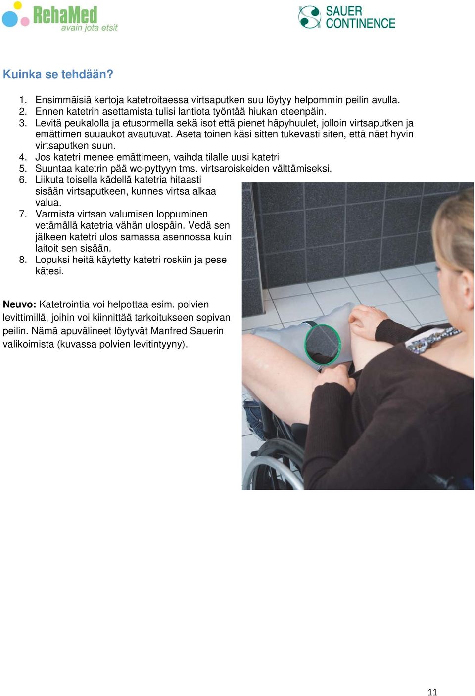 Jos katetri menee emättimeen, vaihda tilalle uusi katetri 5. Suuntaa katetrin pää wc-pyttyyn tms. virtsaroiskeiden välttämiseksi. 6.