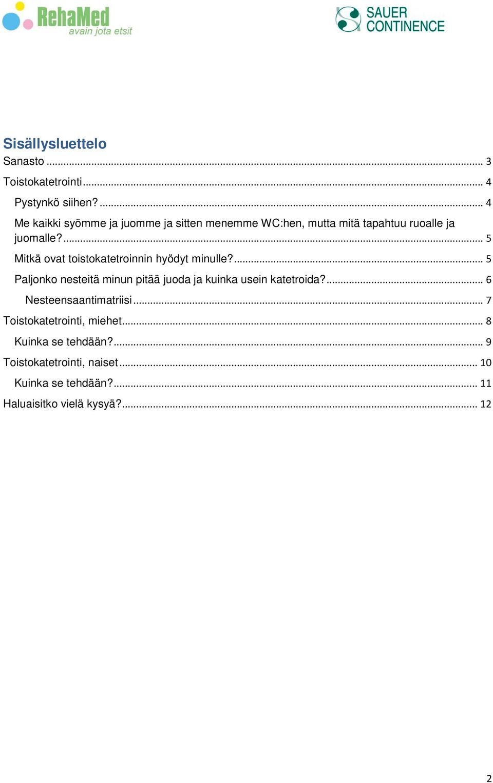 ... 5 Mitkä ovat toistokatetroinnin hyödyt minulle?... 5 Paljonko nesteitä minun pitää juoda ja kuinka usein katetroida?