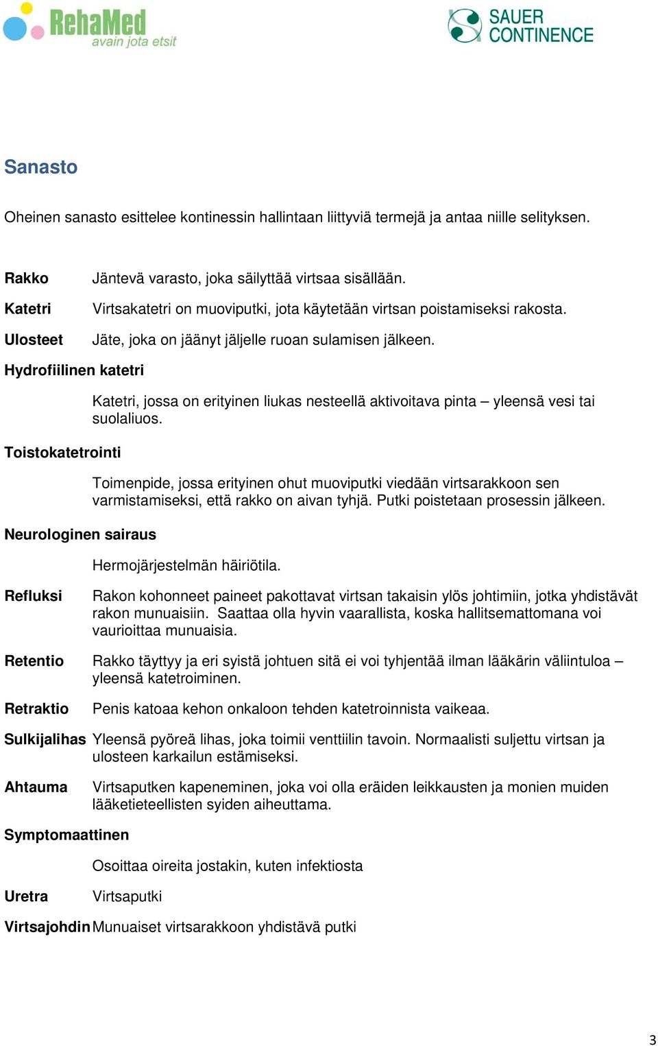 Hydrofiilinen katetri Toistokatetrointi Neurologinen sairaus Katetri, jossa on erityinen liukas nesteellä aktivoitava pinta yleensä vesi tai suolaliuos.