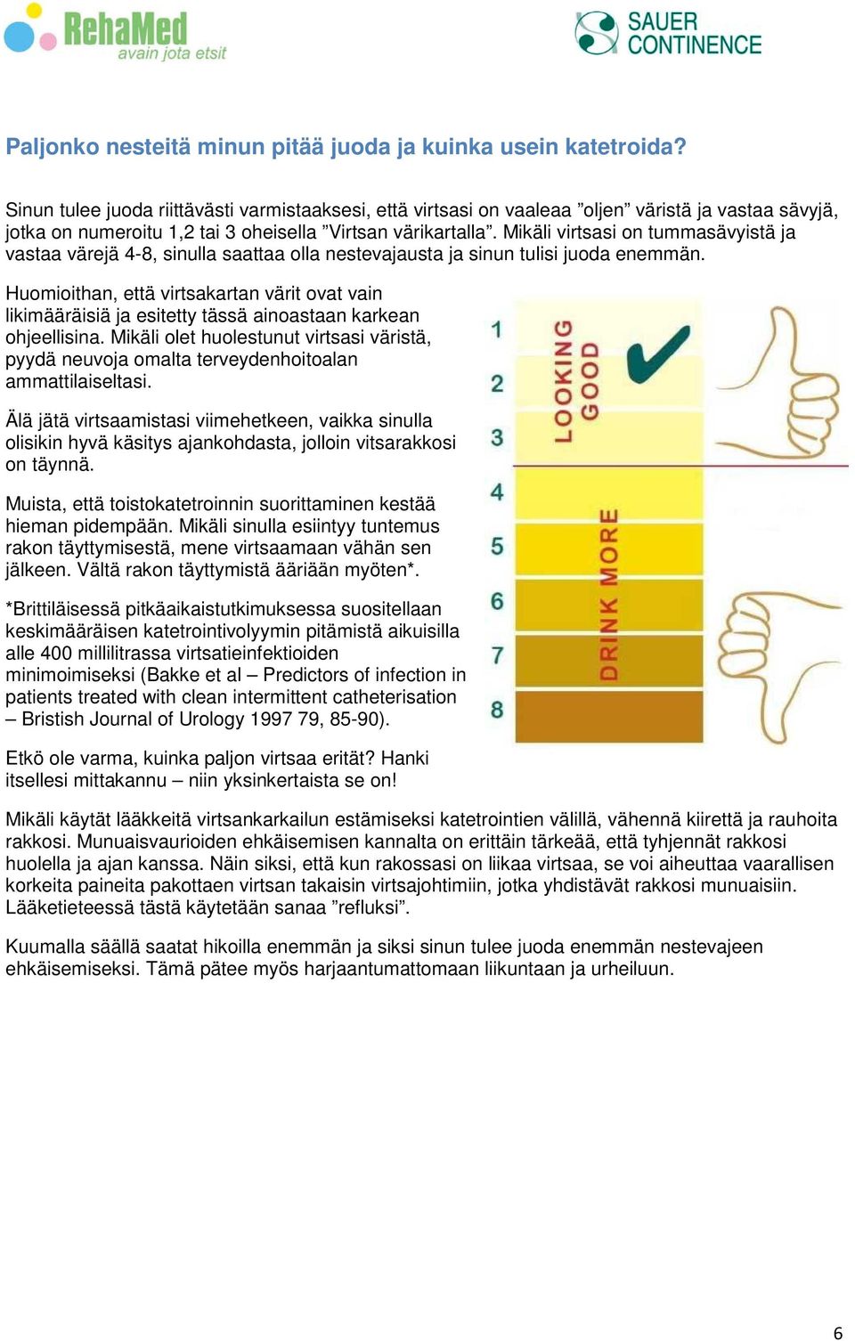 Mikäli virtsasi on tummasävyistä ja vastaa värejä 4-8, sinulla saattaa olla nestevajausta ja sinun tulisi juoda enemmän.