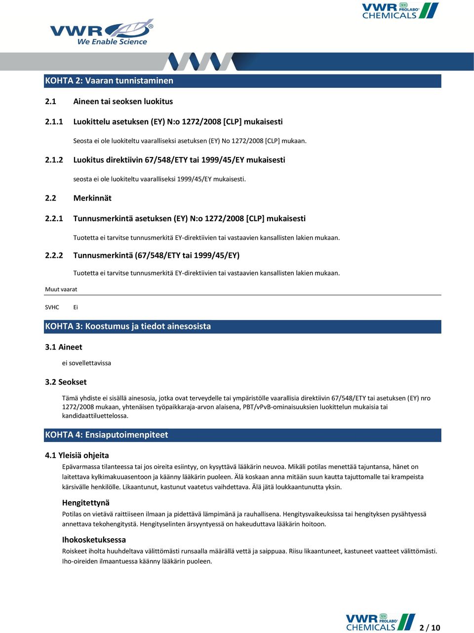 2.2.2 Tunnusmerkintä (67/548/ETY tai 1999/45/EY) Tuotetta ei tarvitse tunnusmerkitä EY-direktiivien tai vastaavien kansallisten lakien mukaan.