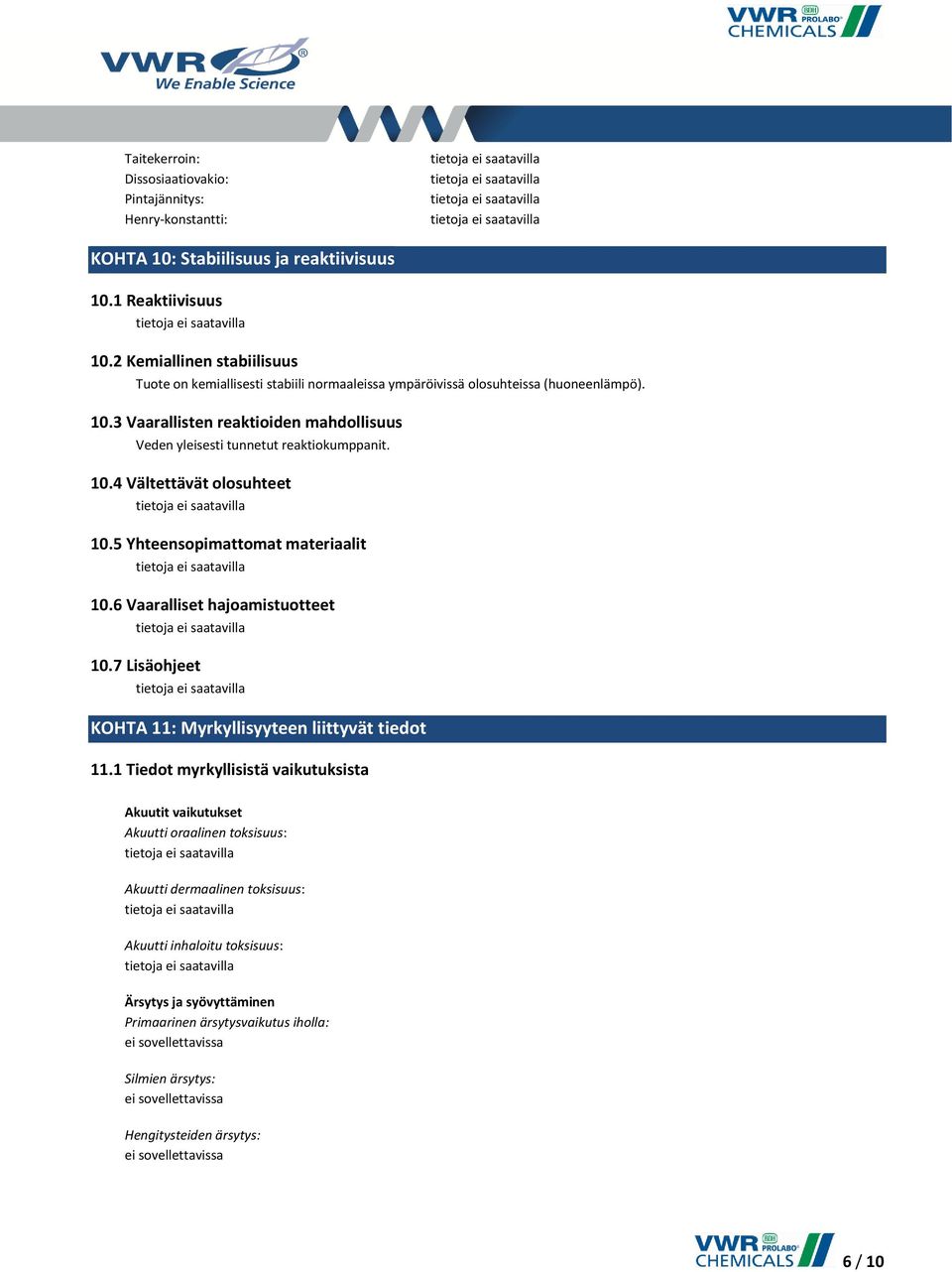 3 Vaarallisten reaktioiden mahdollisuus Veden yleisesti tunnetut reaktiokumppanit. 10.4 Vältettävät olosuhteet 10.5 Yhteensopimattomat materiaalit 10.6 Vaaralliset hajoamistuotteet 10.