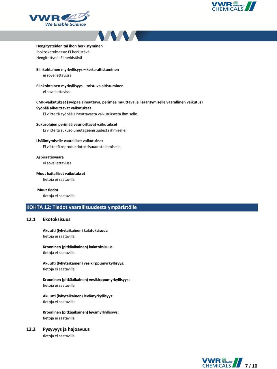 Sukusolujen perimää vaurioittavat vaikutukset Ei viitteitä sukusolumutageenisuudesta ihmiselle. Lisääntymiselle vaaralliset vaikutukset Ei viitteitä reproduktiotoksisuudesta ihmiselle.