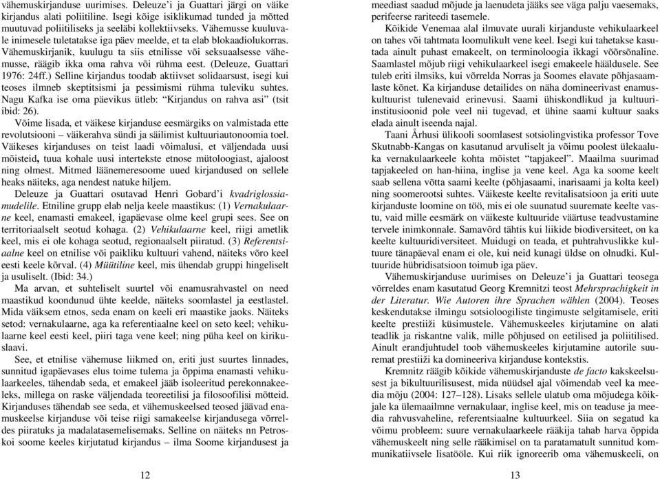 (Deleuze, Guattari 1976: 24ff.) Selline kirjandus toodab aktiivset solidaarsust, isegi kui teoses ilmneb skeptitsismi ja pessimismi rühma tuleviku suhtes.