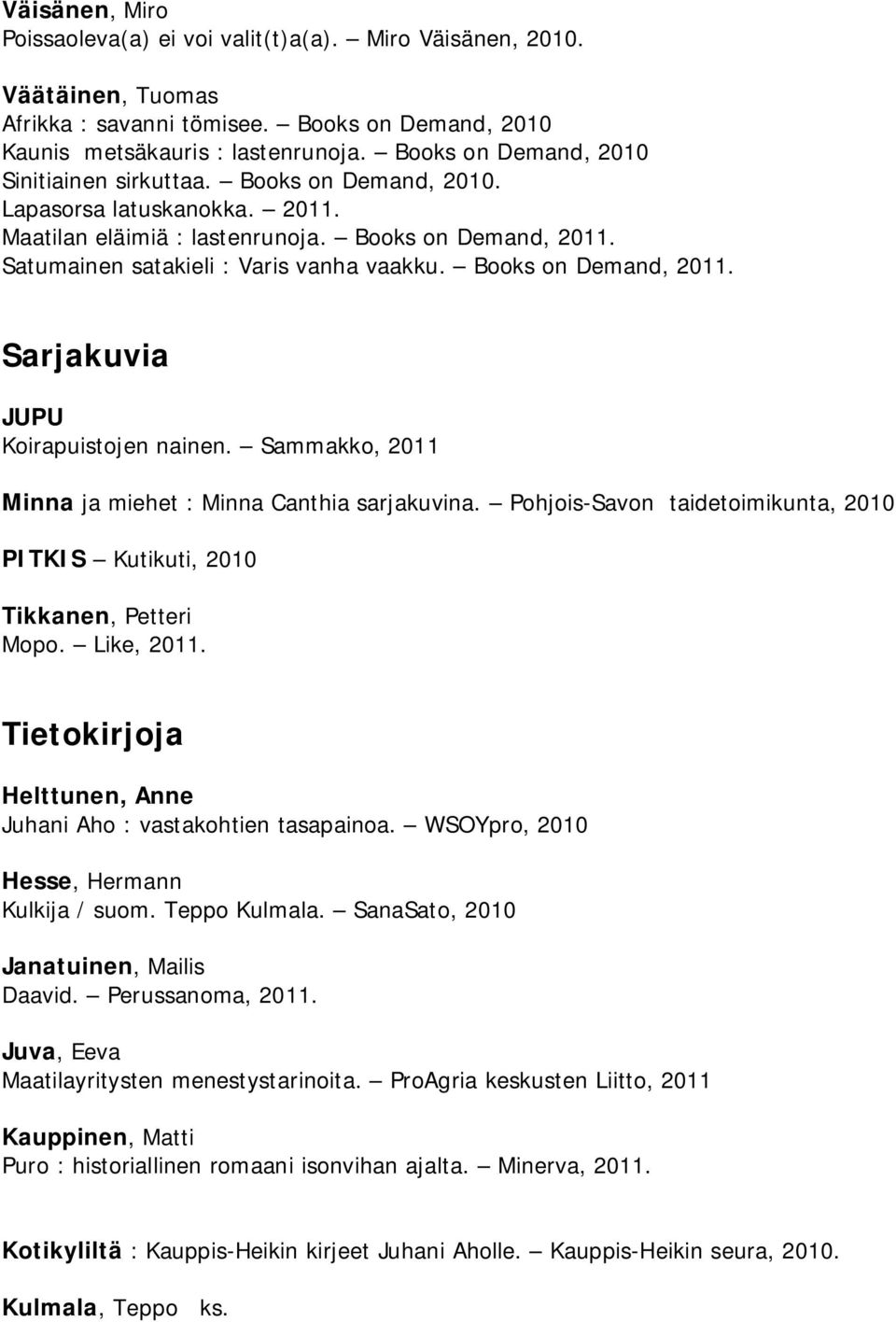Books on Demand, 2011. Sarjakuvia JUPU Koirapuistojen nainen. Sammakko, 2011 Minna ja miehet : Minna Canthia sarjakuvina.