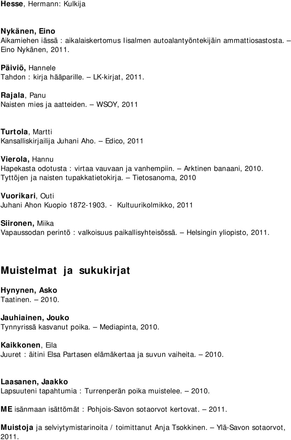 Arktinen banaani, 2010. Tyttöjen ja naisten tupakkatietokirja. Tietosanoma, 2010 Vuorikari, Outi Juhani Ahon Kuopio 1872-1903.