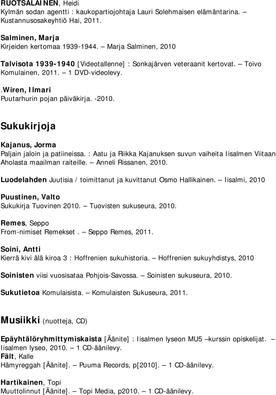 Sukukirjoja Kajanus, Jorma Paljain jaloin ja patiineissa. : Aatu ja Riikka Kajanuksen suvun vaiheita Iisalmen Viitaan Aholasta maailman raiteille. Anneli Rissanen, 2010.