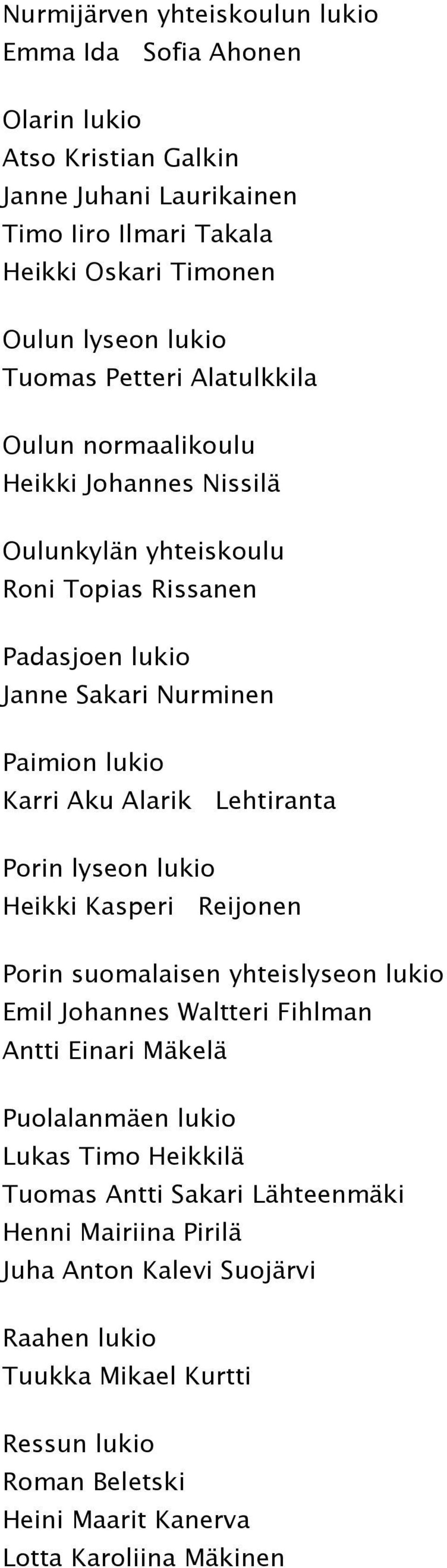 Alarik Lehtiranta Porin lyseon lukio Heikki Kasperi Reijonen Porin suomalaisen yhteislyseon lukio Emil Johannes Waltteri Fihlman Antti Einari Mäkelä Puolalanmäen lukio Lukas Timo