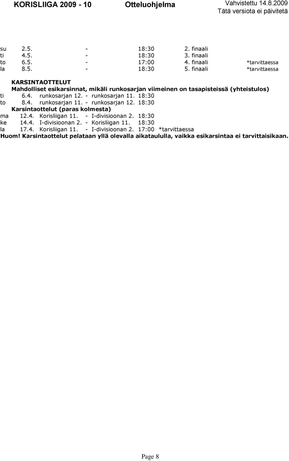 - runkosarjan 11. 18:30 to 8.4. runkosarjan 11. - runkosarjan 12. 18:30 Karsintaottelut (paras kolmesta) ma 12.4. Korisliigan 11. - I-divisioonan 2.