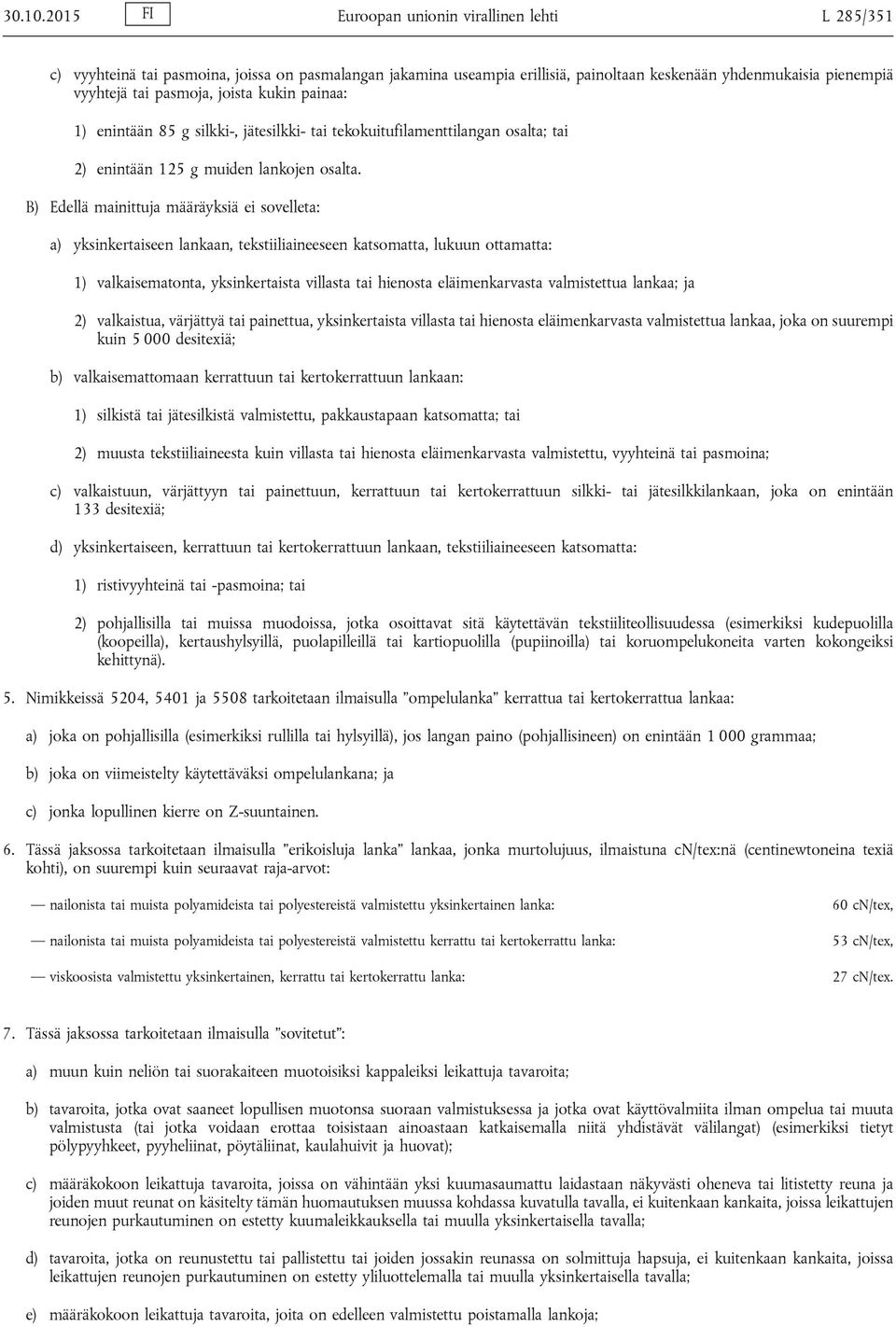 joista kukin painaa: 1) enintään 85 g silkki-, jätesilkki- tai tekokuitufilamenttilangan osalta; tai 2) enintään 125 g muiden lankojen osalta.