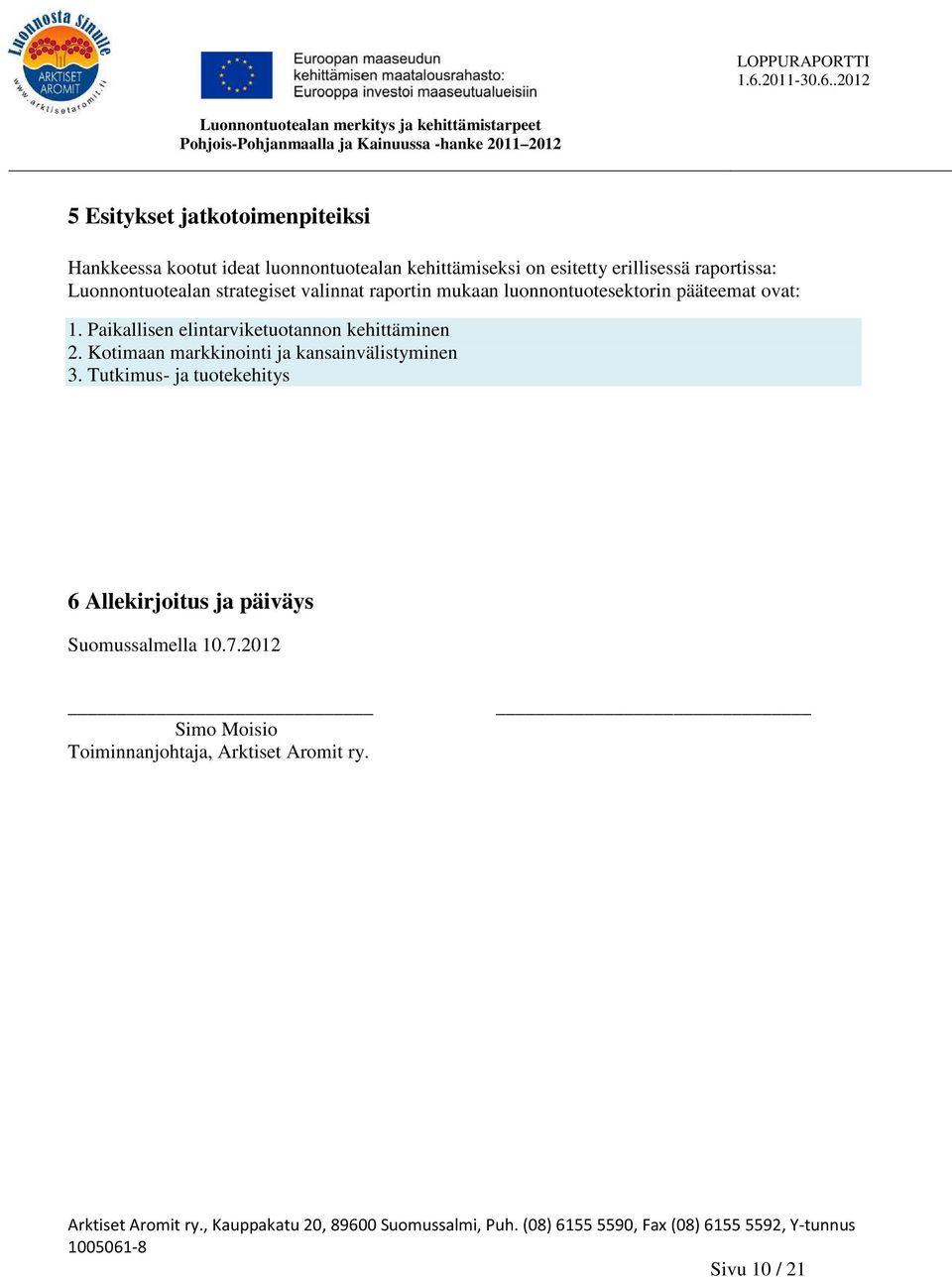 Paikallisen elintarviketuotannon kehittäminen 2. Kotimaan markkinointi ja kansainvälistyminen 3.