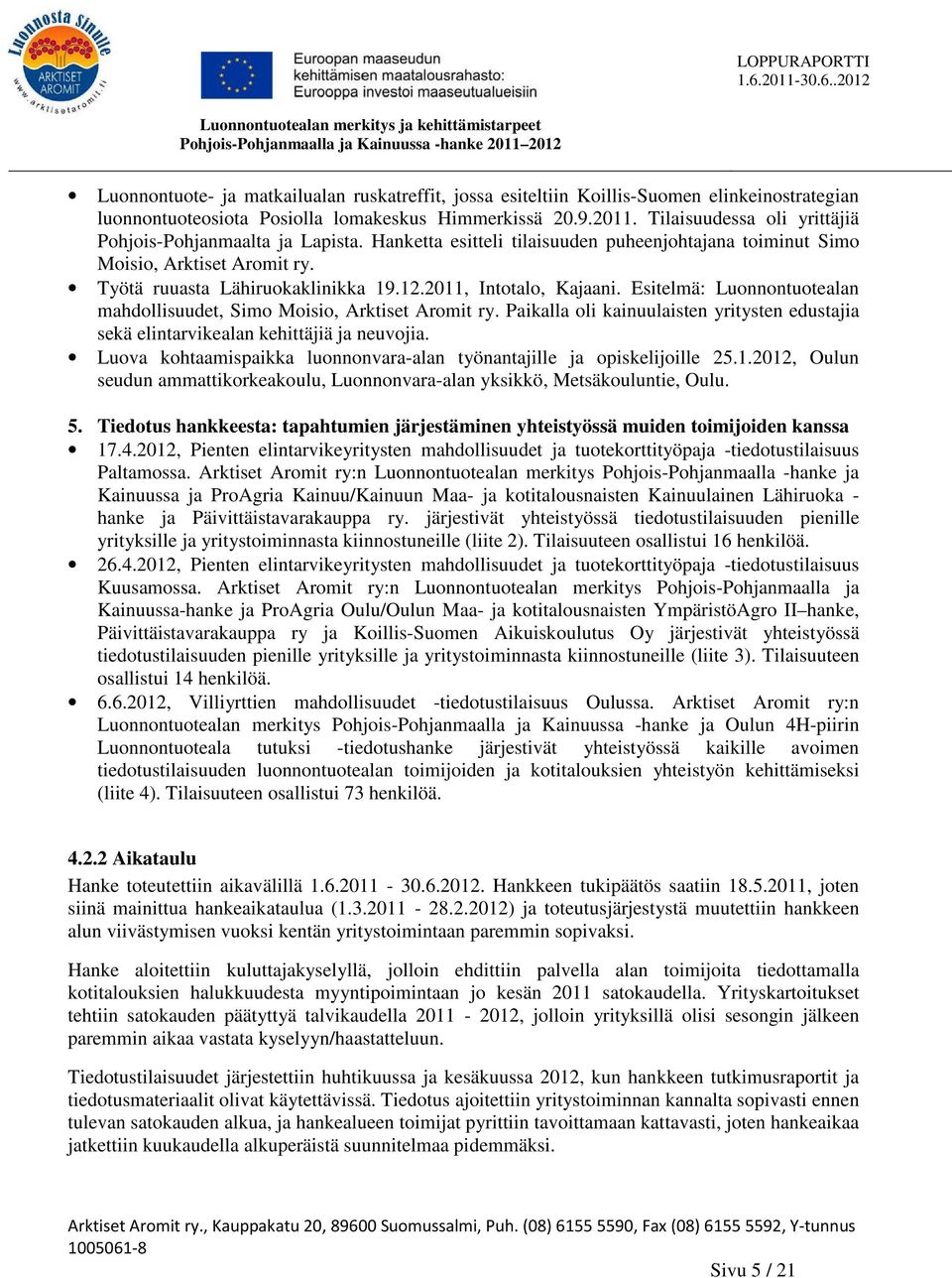 2011, Intotalo, Kajaani. Esitelmä: Luonnontuotealan mahdollisuudet, Simo Moisio, Arktiset Aromit ry. Paikalla oli kainuulaisten yritysten edustajia sekä elintarvikealan kehittäjiä ja neuvojia.