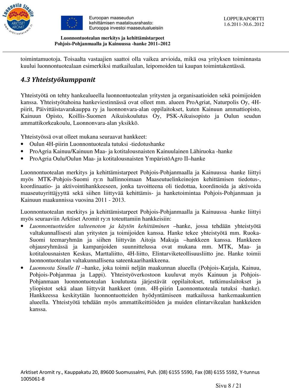 alueen ProAgriat, Naturpolis Oy, 4Hpiirit, Päivittäistavarakauppa ry ja luonnonvara-alan oppilaitokset, kuten Kainuun ammattiopisto, Kainuun Opisto, Koillis-Suomen Aikuiskoulutus Oy, PSK-Aikuisopisto