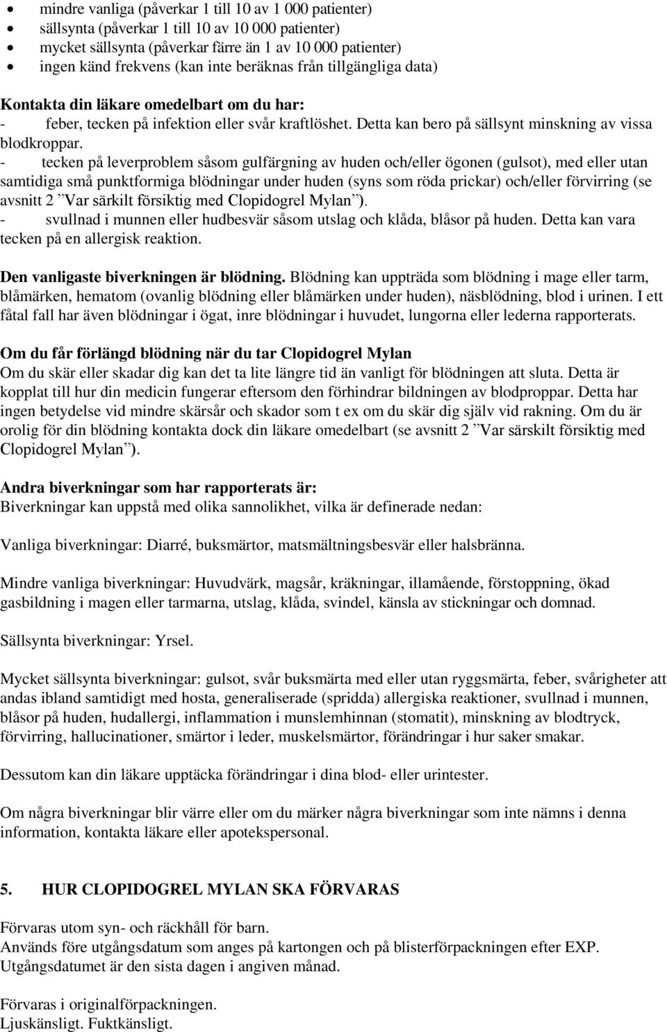 - tecken på leverproblem såsom gulfärgning av huden och/eller ögonen (gulsot), med eller utan samtidiga små punktformiga blödningar under huden (syns som röda prickar) och/eller förvirring (se