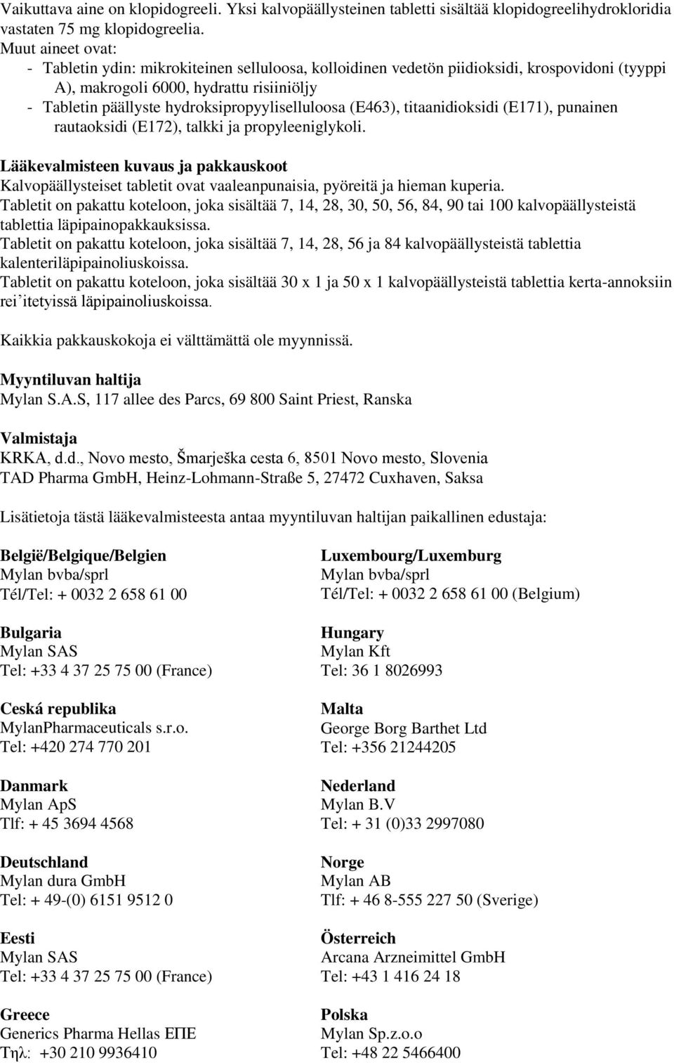 hydroksipropyyliselluloosa (E463), titaanidioksidi (E171), punainen rautaoksidi (E172), talkki ja propyleeniglykoli.