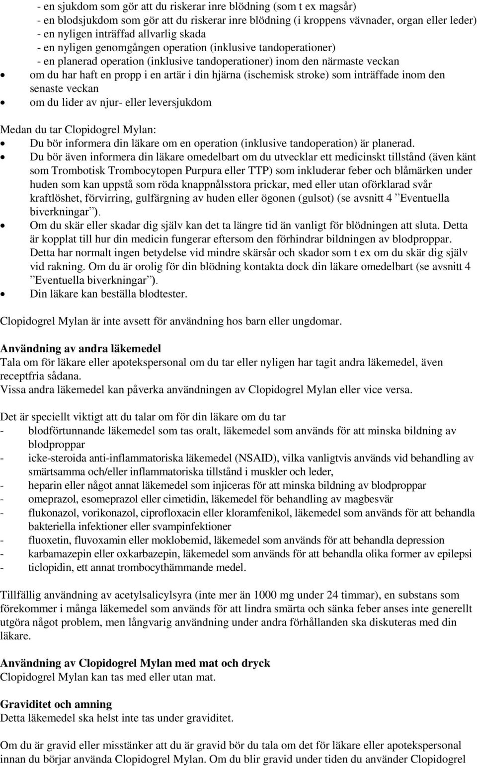 (ischemisk stroke) som inträffade inom den senaste veckan om du lider av njur- eller leversjukdom Medan du tar Clopidogrel Mylan: Du bör informera din läkare om en operation (inklusive tandoperation)