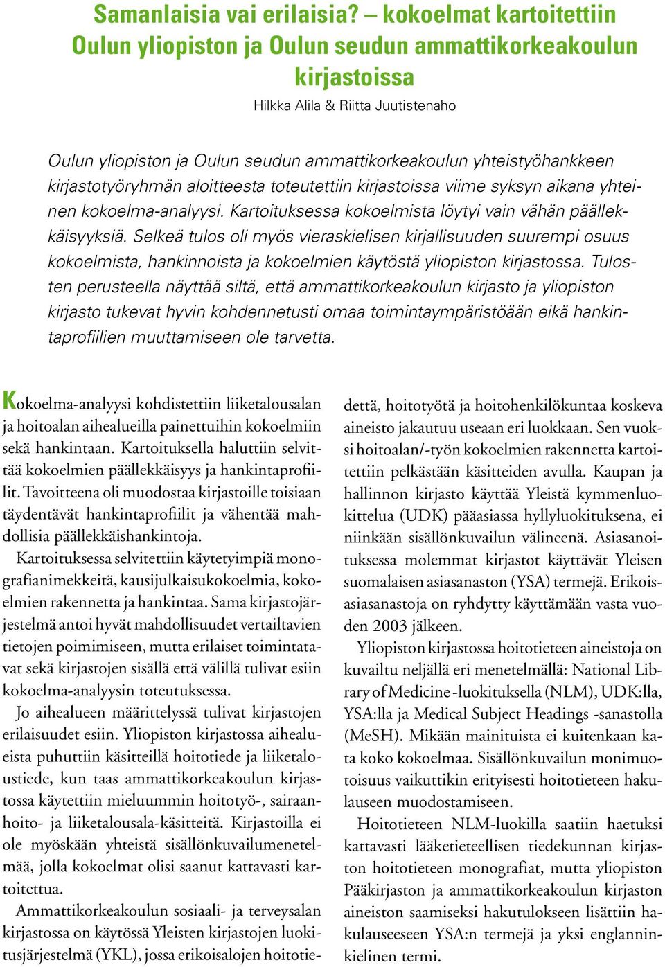 kirjastotyöryhmän aloitteesta toteutettiin kirjastoissa viime syksyn aikana yhteinen kokoelma-analyysi. Kartoituksessa kokoelmista löytyi vain vähän päällekkäisyyksiä.