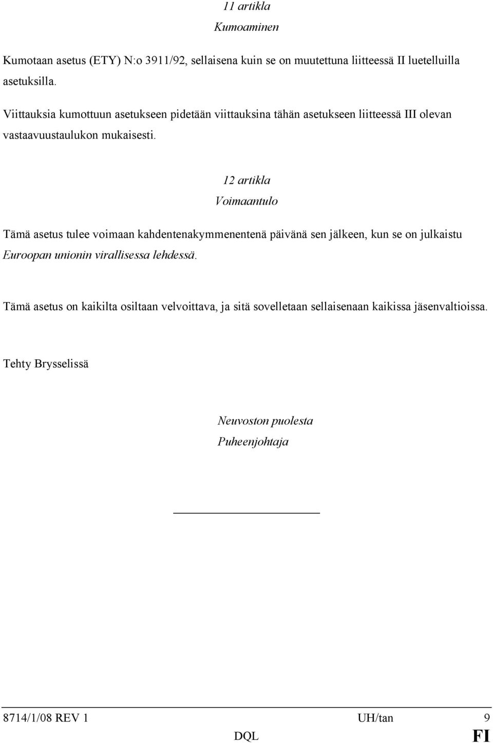 12 artikla Voimaantulo Tämä asetus tulee voimaan kahdentenakymmenentenä päivänä sen jälkeen, kun se on julkaistu Euroopan unionin virallisessa