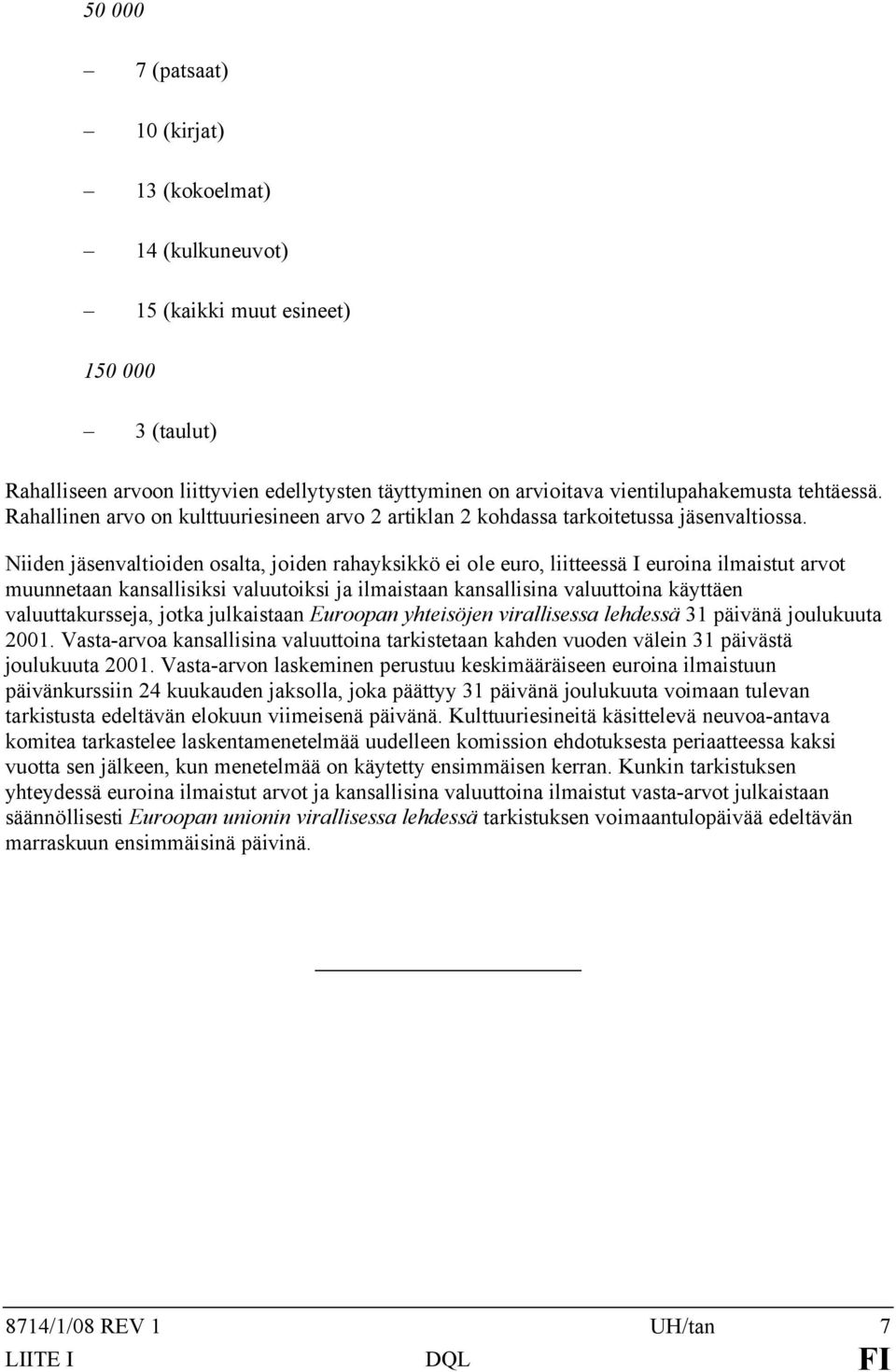 Niiden jäsenvaltioiden osalta, joiden rahayksikkö ei ole euro, liitteessä I euroina ilmaistut arvot muunnetaan kansallisiksi valuutoiksi ja ilmaistaan kansallisina valuuttoina käyttäen