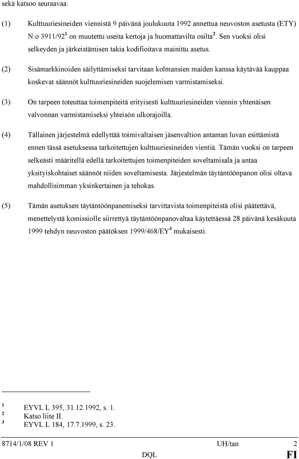 (2) Sisämarkkinoiden säilyttämiseksi tarvitaan kolmansien maiden kanssa käytävää kauppaa koskevat säännöt kulttuuriesineiden suojelemisen varmistamiseksi.