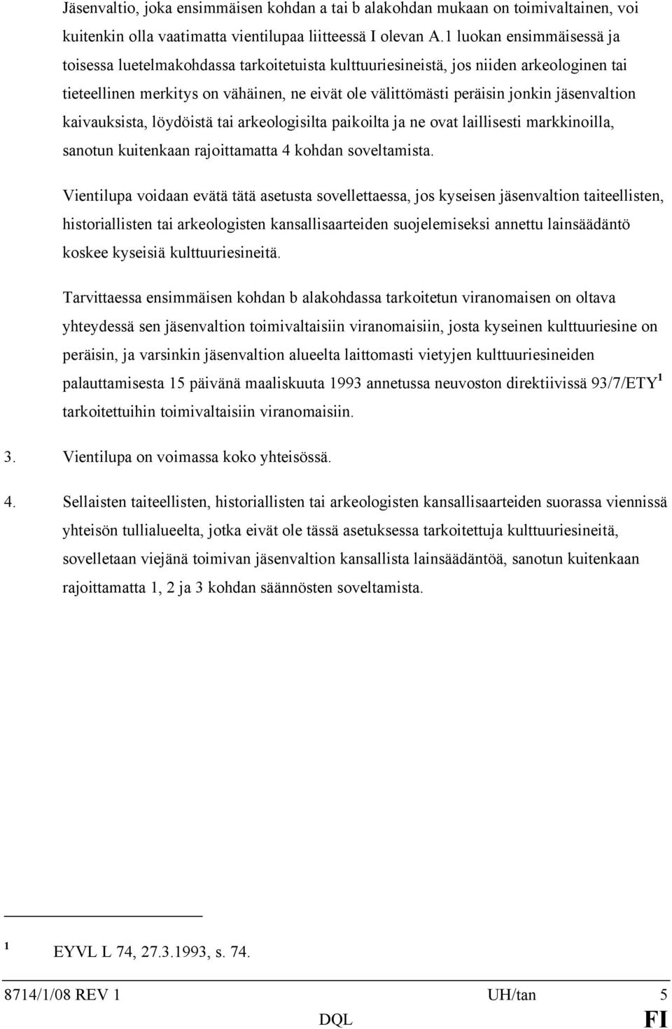 jäsenvaltion kaivauksista, löydöistä tai arkeologisilta paikoilta ja ne ovat laillisesti markkinoilla, sanotun kuitenkaan rajoittamatta 4 kohdan soveltamista.