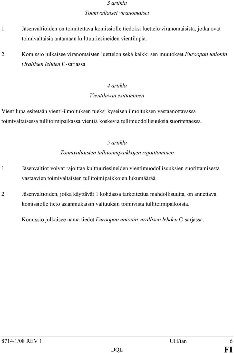 4 artikla Vientiluvan esittäminen Vientilupa esitetään vienti-ilmoituksen tueksi kyseisen ilmoituksen vastaanottavassa toimivaltaisessa tullitoimipaikassa vientiä koskevia tullimuodollisuuksia