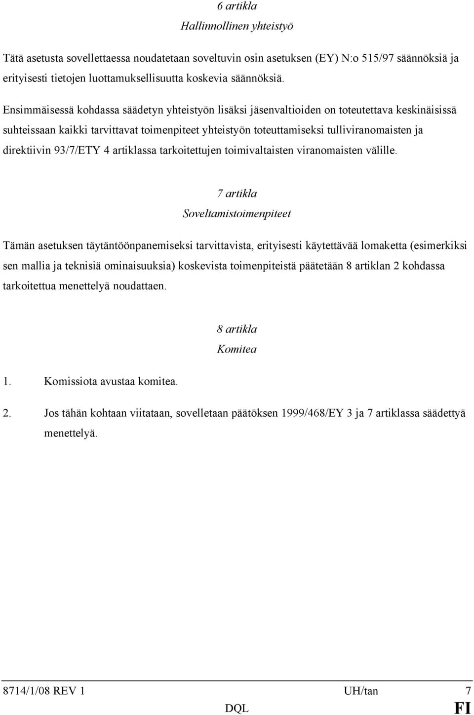 direktiivin 93/7/ETY 4 artiklassa tarkoitettujen toimivaltaisten viranomaisten välille.