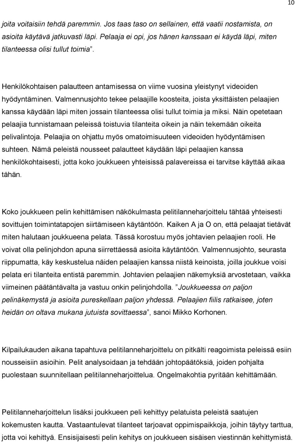 Valmennusjohto tekee pelaajille koosteita, joista yksittäisten pelaajien kanssa käydään läpi miten jossain tilanteessa olisi tullut toimia ja miksi.