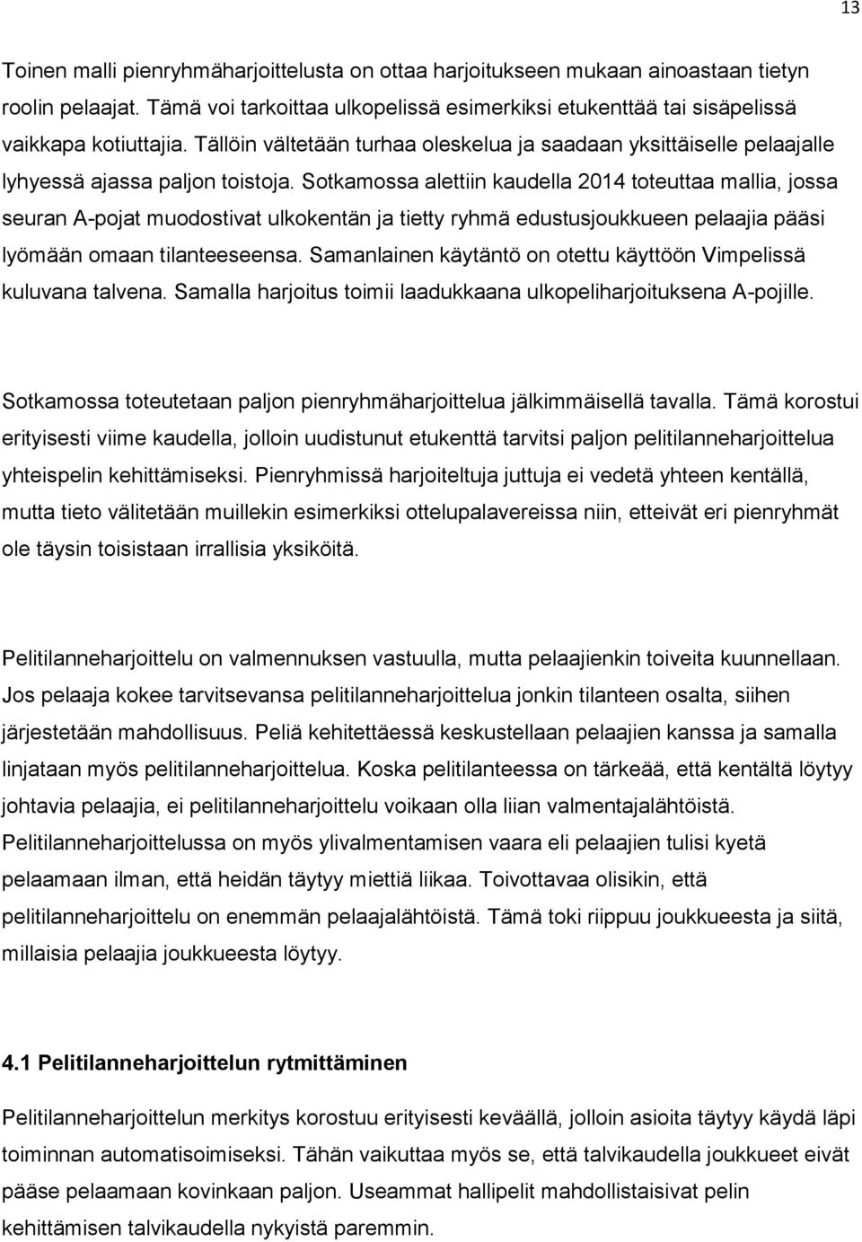 Sotkamossa alettiin kaudella 2014 toteuttaa mallia, jossa seuran A-pojat muodostivat ulkokentän ja tietty ryhmä edustusjoukkueen pelaajia pääsi lyömään omaan tilanteeseensa.