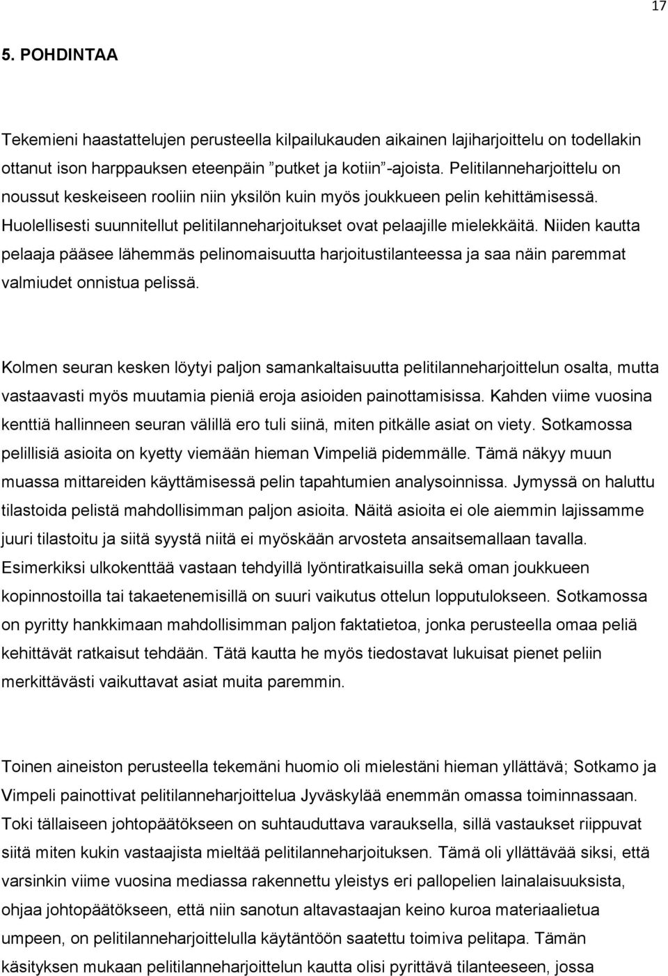 Niiden kautta pelaaja pääsee lähemmäs pelinomaisuutta harjoitustilanteessa ja saa näin paremmat valmiudet onnistua pelissä.
