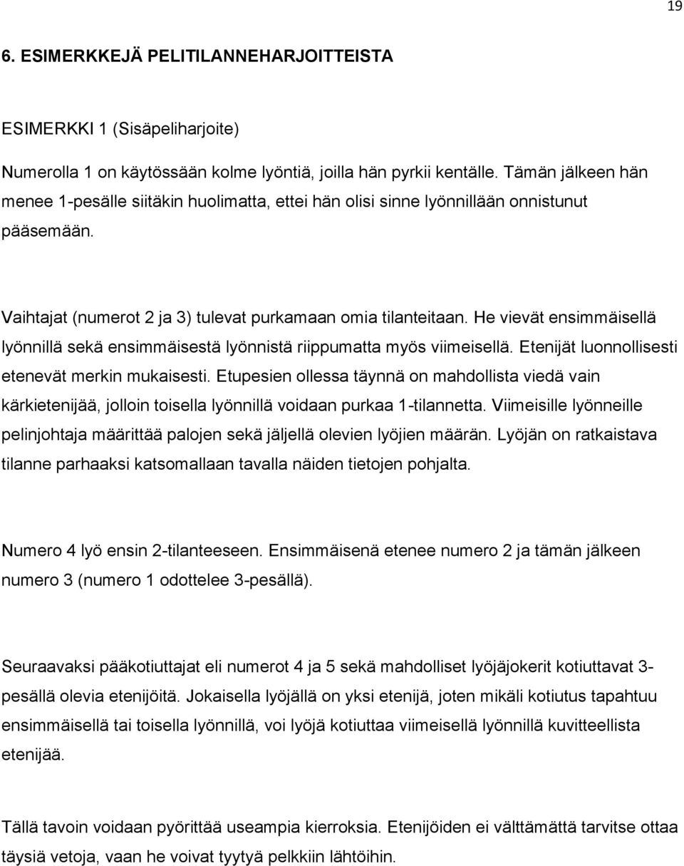 He vievät ensimmäisellä lyönnillä sekä ensimmäisestä lyönnistä riippumatta myös viimeisellä. Etenijät luonnollisesti etenevät merkin mukaisesti.