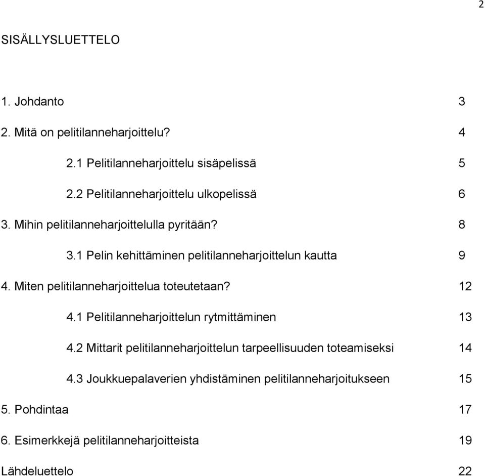 1 Pelin kehittäminen pelitilanneharjoittelun kautta 9 4. Miten pelitilanneharjoittelua toteutetaan? 12 4.