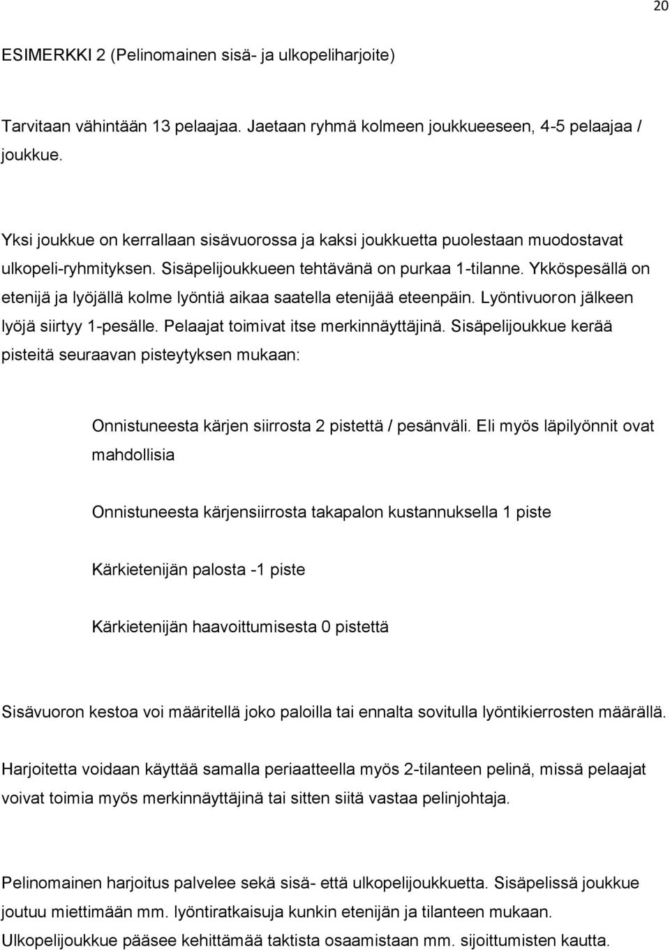 Ykköspesällä on etenijä ja lyöjällä kolme lyöntiä aikaa saatella etenijää eteenpäin. Lyöntivuoron jälkeen lyöjä siirtyy 1-pesälle. Pelaajat toimivat itse merkinnäyttäjinä.