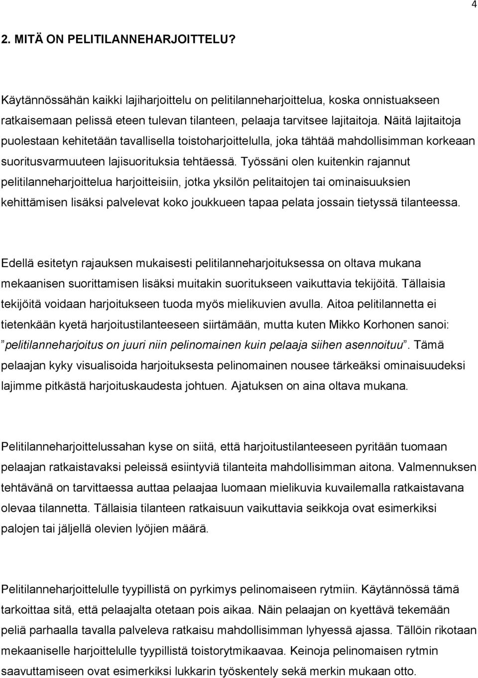 Työssäni olen kuitenkin rajannut pelitilanneharjoittelua harjoitteisiin, jotka yksilön pelitaitojen tai ominaisuuksien kehittämisen lisäksi palvelevat koko joukkueen tapaa pelata jossain tietyssä