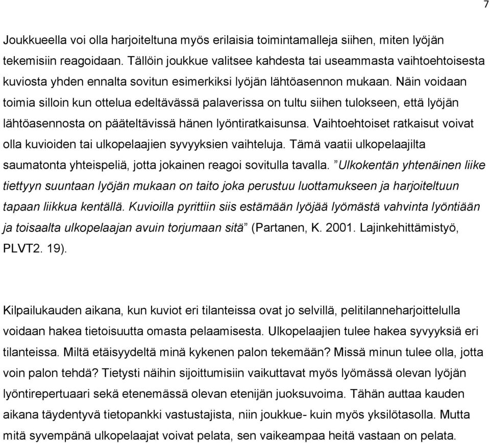 Näin voidaan toimia silloin kun ottelua edeltävässä palaverissa on tultu siihen tulokseen, että lyöjän lähtöasennosta on pääteltävissä hänen lyöntiratkaisunsa.