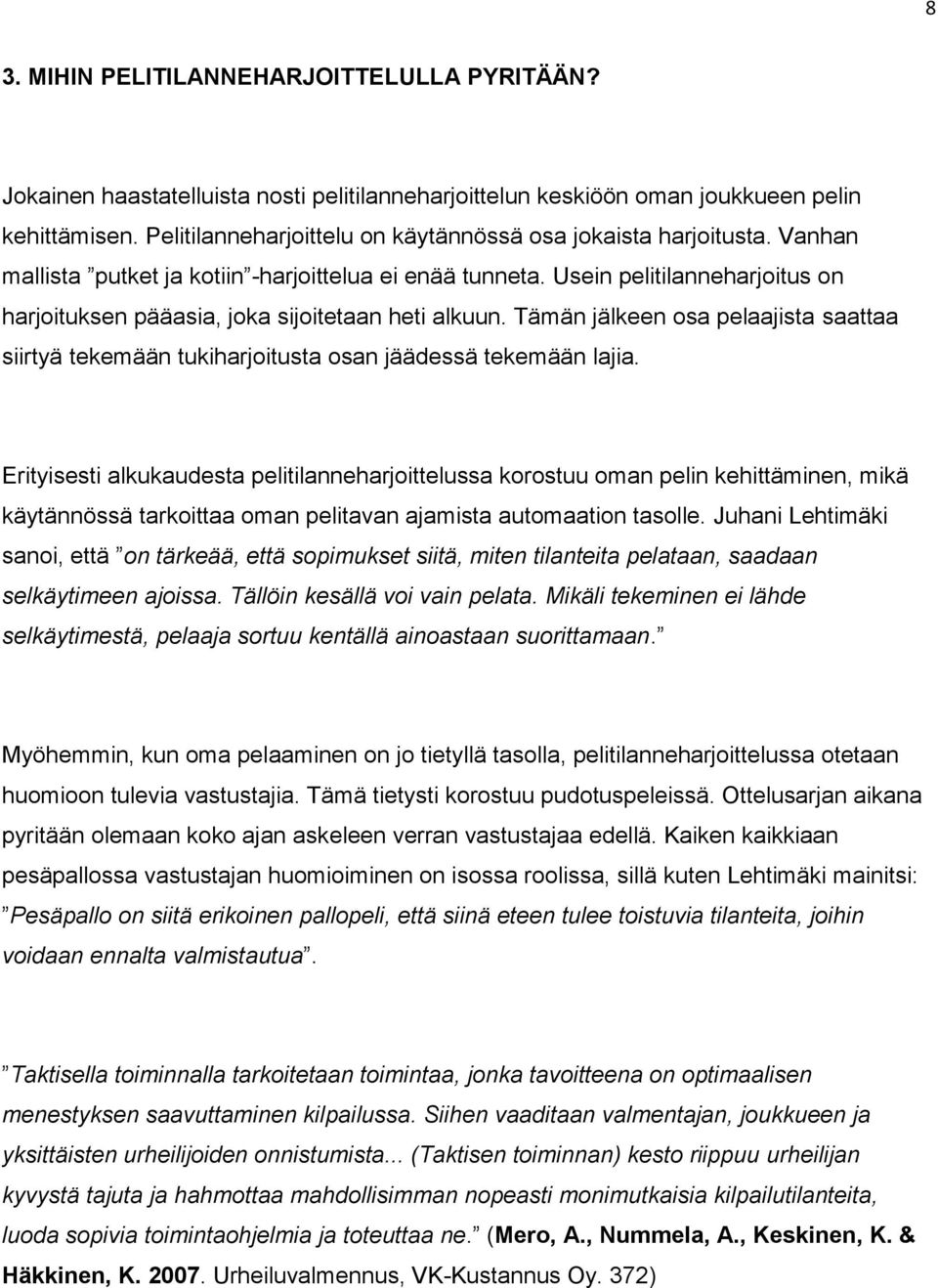Usein pelitilanneharjoitus on harjoituksen pääasia, joka sijoitetaan heti alkuun. Tämän jälkeen osa pelaajista saattaa siirtyä tekemään tukiharjoitusta osan jäädessä tekemään lajia.