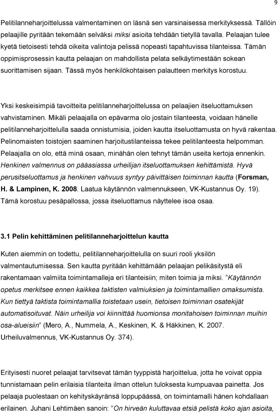Tämän oppimisprosessin kautta pelaajan on mahdollista pelata selkäytimestään sokean suorittamisen sijaan. Tässä myös henkilökohtaisen palautteen merkitys korostuu.