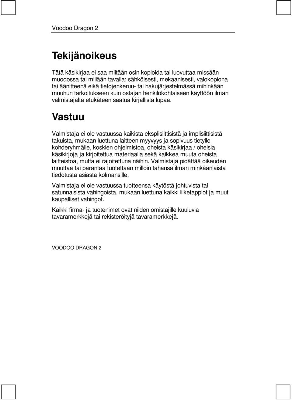 Vastuu Valmistaja ei ole vastuussa kaikista eksplisiittisistä ja implisiittisistä takuista, mukaan luettuna laitteen myyvyys ja sopivuus tietylle kohderyhmälle, koskien ohjelmistoa, oheista