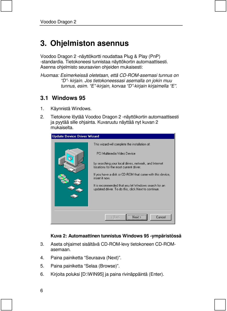 E -kirjain, korvaa D -kirjain kirjaimella E. 3.1 Windows 95 1. Käynnistä Windows. 2. Tietokone löytää Voodoo Dragon 2 -näyttökortin automaattisesti ja pyytää sille ohjainta.